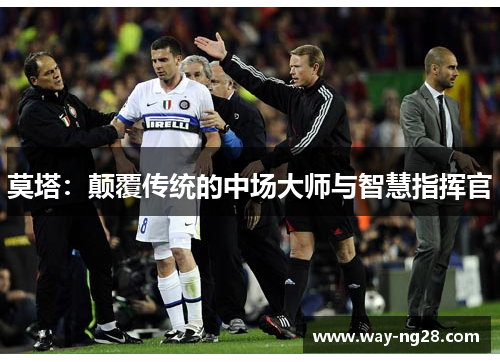 莫塔：颠覆传统的中场大师与智慧指挥官