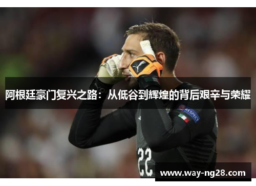 阿根廷豪门复兴之路：从低谷到辉煌的背后艰辛与荣耀