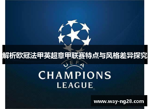 解析欧冠法甲英超意甲联赛特点与风格差异探究
