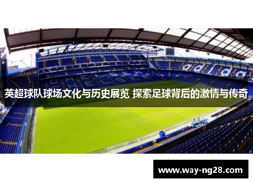 英超球队球场文化与历史展览 探索足球背后的激情与传奇