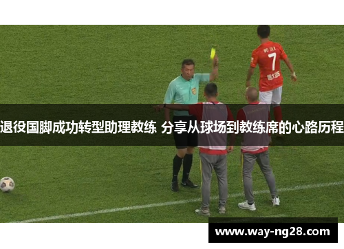 退役国脚成功转型助理教练 分享从球场到教练席的心路历程