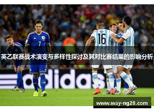英乙联赛战术演变与多样性探讨及其对比赛结果的影响分析 英乙联赛战术演变与多样性探讨及其对比赛结果的影响分析
