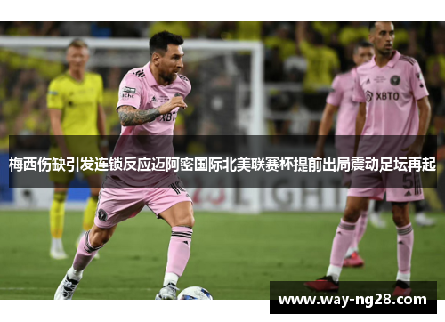 梅西伤缺引发连锁反应迈阿密国际北美联赛杯提前出局震动足坛再起
