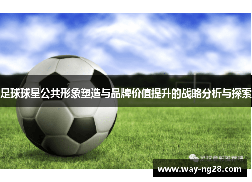 足球球星公共形象塑造与品牌价值提升的战略分析与探索