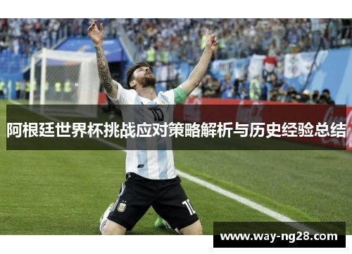 阿根廷世界杯挑战应对策略解析与历史经验总结