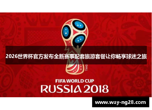 2026世界杯官方发布全新赛事配套旅游套餐让你畅享球迷之旅