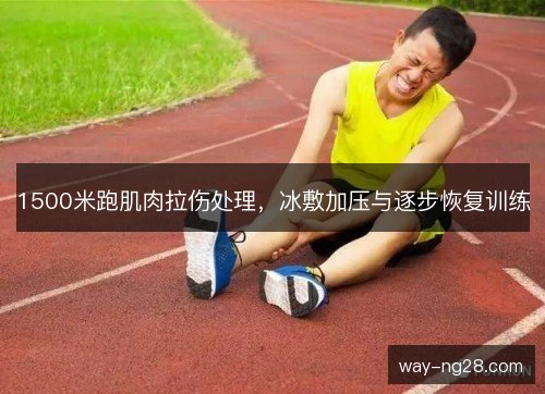 1500米跑肌肉拉伤处理，冰敷加压与逐步恢复训练