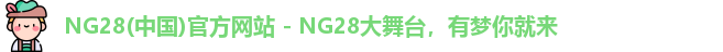 NG28(中国)官方网站 - NG28大舞台，有梦你就来